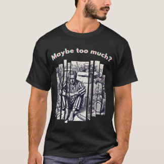 Kanske för mycket? t shirt