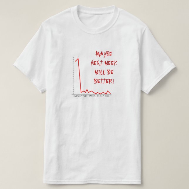 "KANSKE NÄSTA VECKA BLIR BÄTTRE!" Marknadskrasch T Shirt (Design framsida)