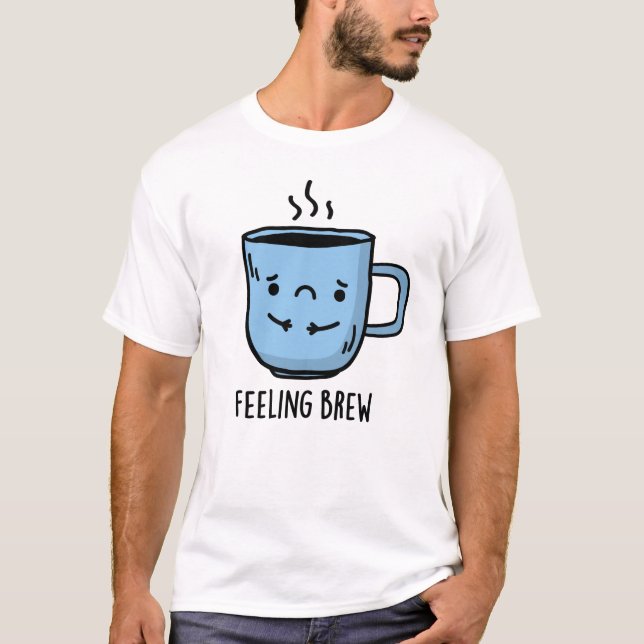 Känsla Brew Funny Ledsen Coffee Pun T Shirt (Framsida)