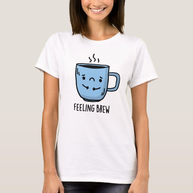 Känsla Brew Funny Ledsen Coffee Pun T Shirt (Framsida)