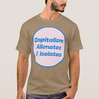 Kapitalism Alienates Isolates T Shirt