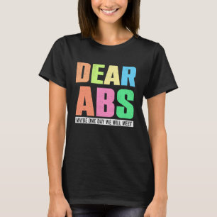 Kära Abs kanske en dag kommer vi att träffa Workou T Shirt