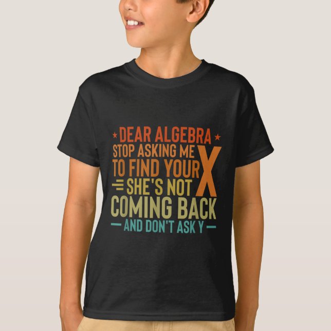 Kära Algebra, sluta be mig att hitta din X-matemat T Shirt (Framsida)