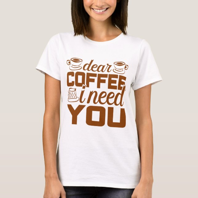 Kära kaffe jag behöver dig  Present till kaffedric T Shirt (Framsida)