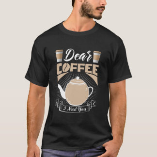 Kära kaffe jag behöver dig – Rolig kaffecitatdesig T Shirt