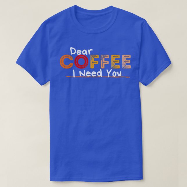 Kära kaffe jag behöver dig t shirt (Design framsida)