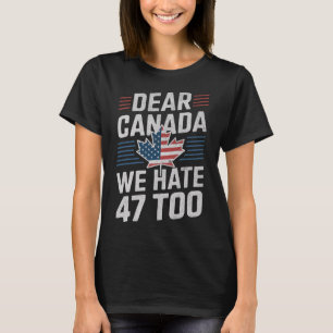 Kära Kanada Vi Hatade 47 Också Anti Trump Politisk T Shirt