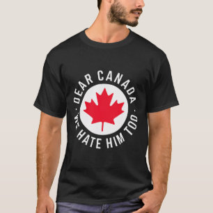 Kära Kanada Vi Hatade Honom Också Anti Trump Polit T Shirt