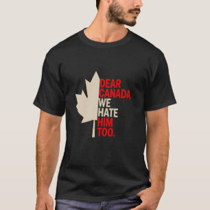 Kära Kanada Vi Hatadear Him Too Rolig Politisk Pro T Shirt