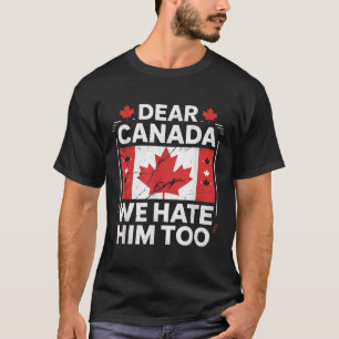 Kära Kanada, vi hatar honom också T Shirt