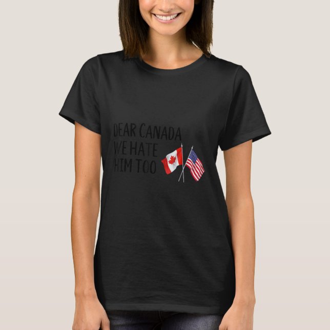 Kära Kanada, vi hatar honom också T Shirt (Framsida)