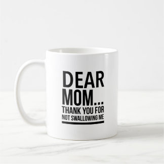 Kära mamma... Tack för att du inte svalt mig. Kaffemugg