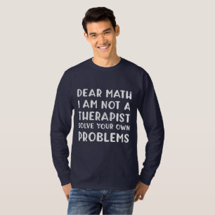Kära Math, jag är ingen terapeutisk lösning på dit T Shirt