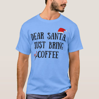 Kära Santa precis, ta med kaffe T Shirt
