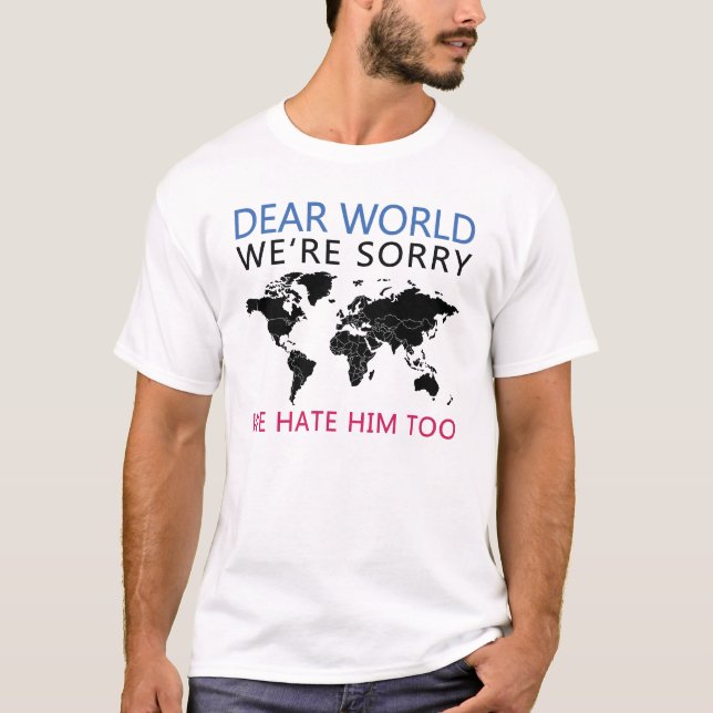 Kära Världen Vi Är Ledsen Vi Hatade Honom Också T Shirt (Framsida)