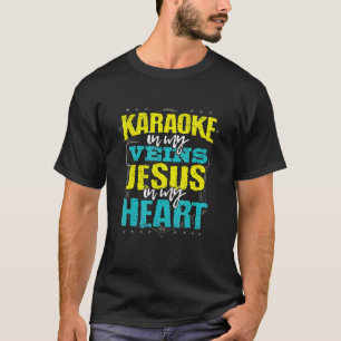 Karaoke in My Veins Jesus in my Heart Christian Si T Shirt