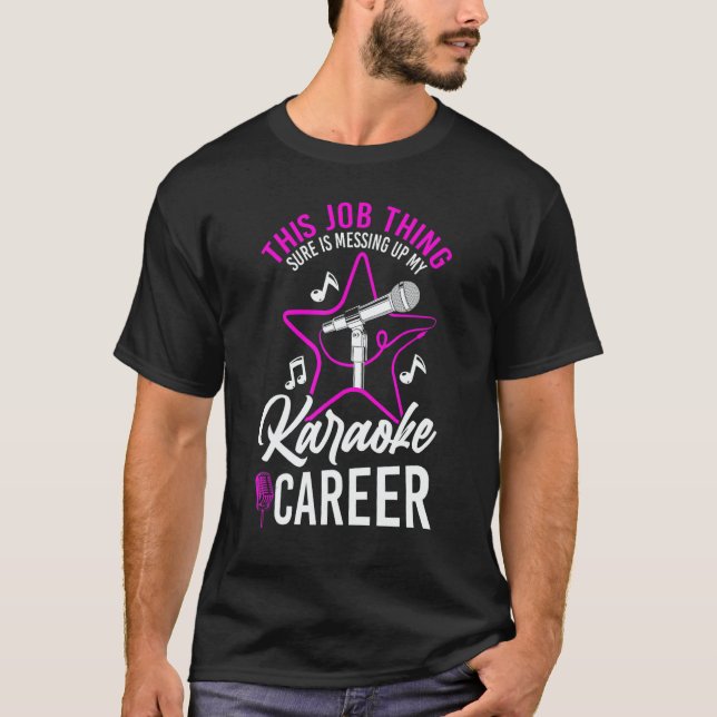 Karaoke Singer This Job Thing Sure Is Messing Up M T Shirt (Framsida)
