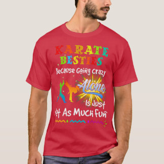 Karate besties bacause going crazy t shirt