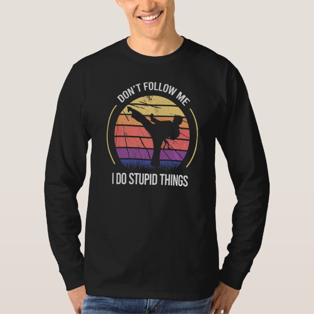 Karate Följ inte mig jag gör Stupid Sak T Shirt (Framsida)