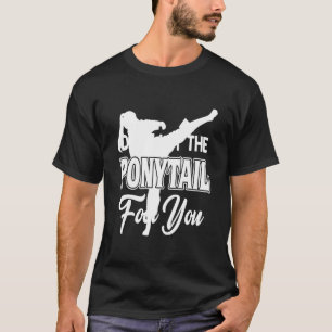 Karate - Låt inte Ponytail-foten åt dig T Shirt