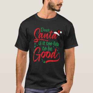Käre Santa, är det för sent att vara Bra... T Shirt