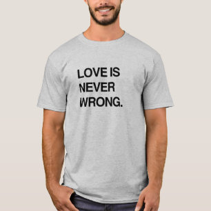 KÄRLEK ÄR ALDRIG FEL T-SHIRT