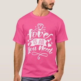 Kärlek är allt du behöver Romantiskt citat T-shirt