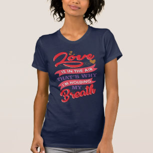 Kärlek är i Luft, jag håller min andedräkt T Shirt