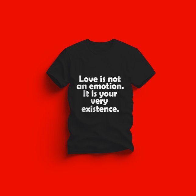 Kärlek är inte en känsla. Det är din mycket existe T Shirt (Skapare uppladdad)