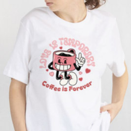 Kärlek är tillfälligt, kaffe är för kvinnodagen t shirt