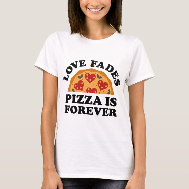 Kärlek Bleknar Pizza Är Evig T Shirt (Framsida)