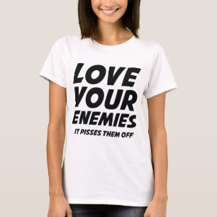 Kärlek dina fiender. Det gör dem kvitt. T Shirt