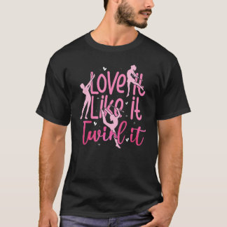 Kärlek IT Live IT Twirl IT - Lustigt Twirler Baton T Shirt