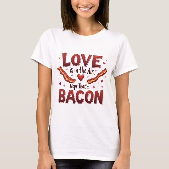 "Kärlek ligger i luft. Nej, det är bacon." T-shirt (Framsida)