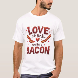 "Kärlek ligger i luft. Nej, det är bacon." T-shirt