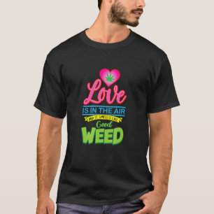 Kärlek ligger i Luft och luktar som Bra Ogräs lust T Shirt