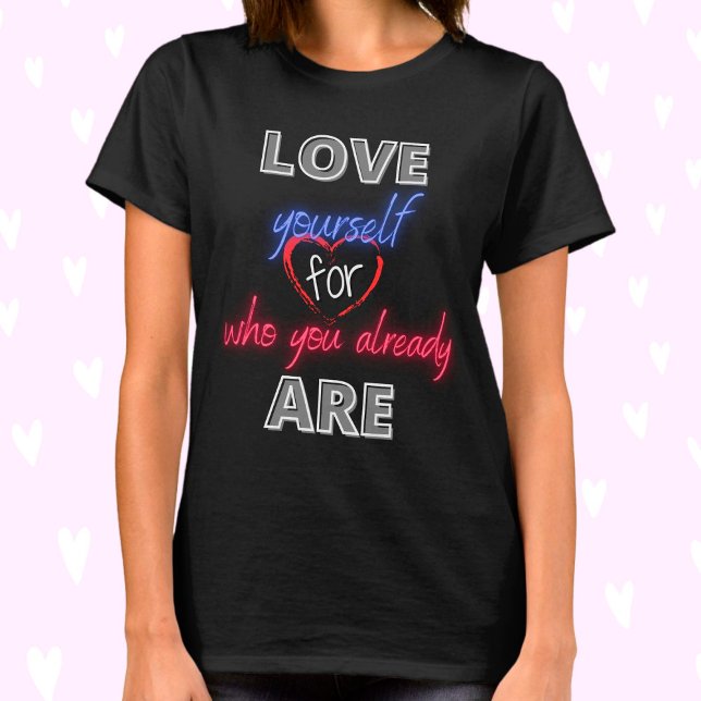Kärlek själv för vem du redan är t shirt (Skapare uppladdad)