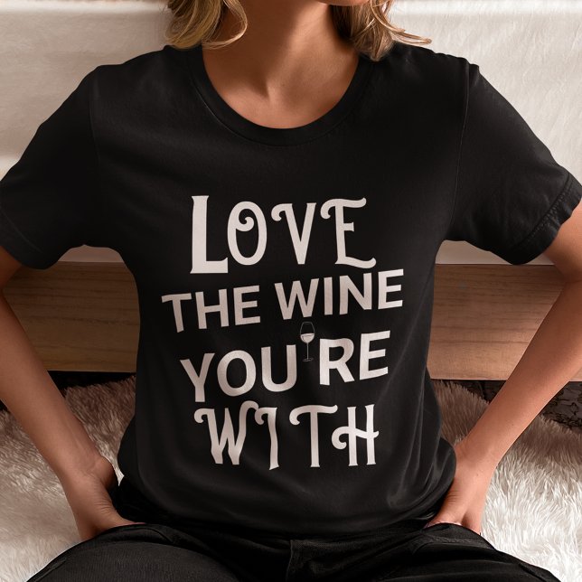 Kärlek vid Vinet du är med T Shirt (Love the Wine You're With T Shirt Women)