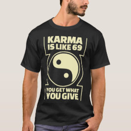 Karma är något liknande, 69 som du får vad du ger t shirt