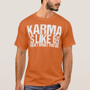 Karma är som 69 du får det du får Ge T Shirt