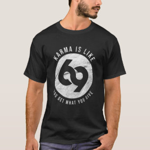 Karma är som 69 du får vad du får ge t shirt