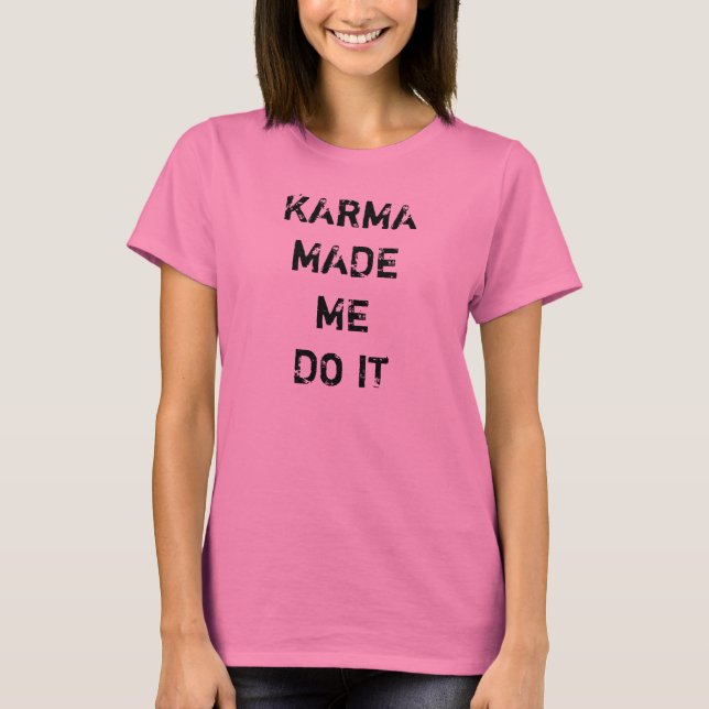 Karma fick mig att göra det t-shirt (Framsida)
