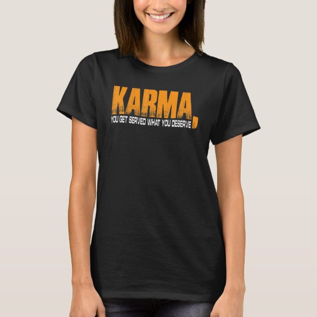 Karma You Get Served What You Deserve T Shirt (Framsida)