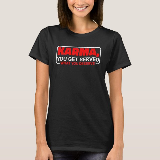 Karma  You Get Served What You Deserve    T Shirt (Framsida)