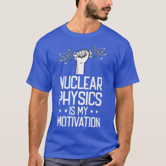 Kärnfysik är min motivationsfysiker - nukel t shirt