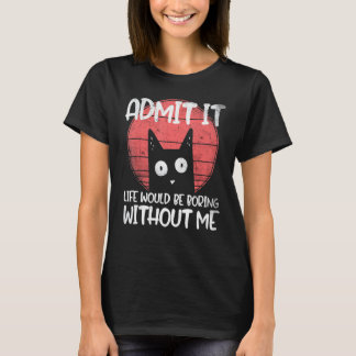 Katt, erkänn det. Livet skulle vara tråkigt utan m T Shirt