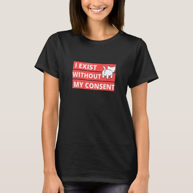 Katt I Existera Utan Mitt Samtycke T Shirt (Framsida)