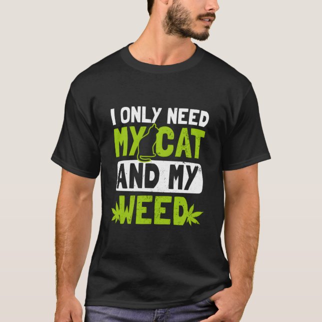Katt Ogräs Behöver Bara Min Katt Och Ogräs T Shirt (Framsida)