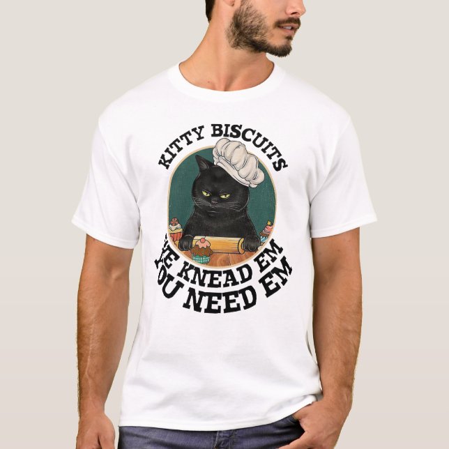 Kattunge-biscuber du behöver eM vi Knead Em Baker  T Shirt (Framsida)