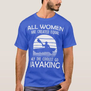 Kayak Alla kvinnor skapas lika med bara de kallast T Shirt
